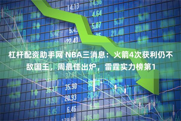 杠杆配资助手网 NBA三消息：火箭4次获利仍不敌国王，周最佳出炉，雷霆实力榜第1